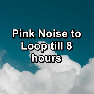 Pink Noise to Loop till 8 hours