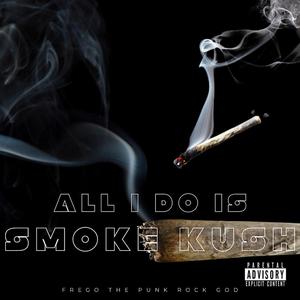 All I Do Is Smoke Kush (Explicit)