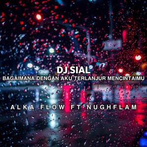 DJ SIAL - BAGAIMANA DENGAN AKU TERLANJUR MENCINTAIMU