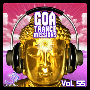 Goa Trance Missions, Vol. 55 - Best of Psytrance,Techno, Hard Dance, Progressive, Tech House, Downtempo, EDM Anthems