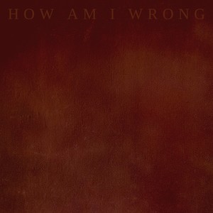 How Am I Wrong (Explicit)
