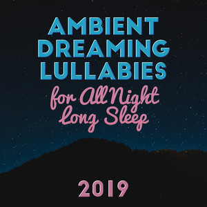 Ambient Dreaming Lullabies for All Night Long Sleep 2019