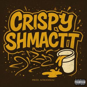 CRISPY SHMACTT (feat. Sethii Shmactt & Afrodisiac) (Explicit)