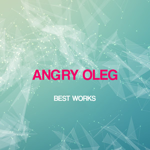 Angry Oleg Best Works