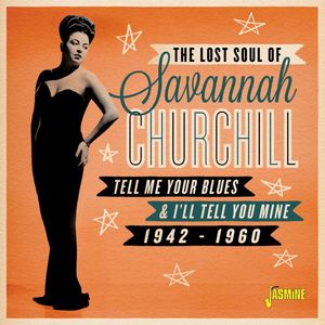 The Lost Soul Of: Savannah Churchill, Tell Me Your Blues & I'll Tell You Mine (1942-1960)