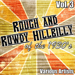 Rough and Rowdy Hillbilly of the 1930's Vol. 3