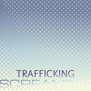 Trafficking Screaming