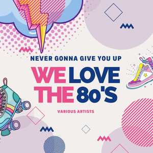 Never Gonna Give You Up (We Love the 80's) [Explicit]
