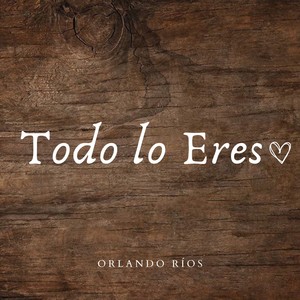 Todo Lo Eres