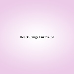 Heartstrings Unraveled
