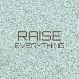 Raise Everything