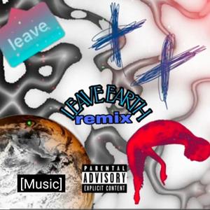 LEAVE EARTH (feat. Unknown!!!.?) (ILM Remix|Explicit)