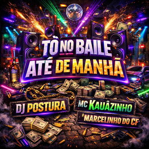 TO NO BAILE ATÉ DE MANHÃ