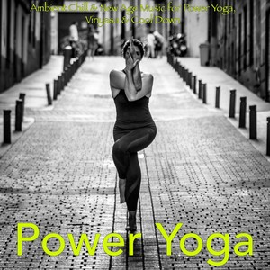 Power Yoga – Ambient Chill & New Age Music for Power Yoga, Vinyasa & Cool Down