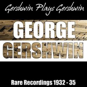 Gershwin Plays Gershwin - Rare Recordings 1932 - 35