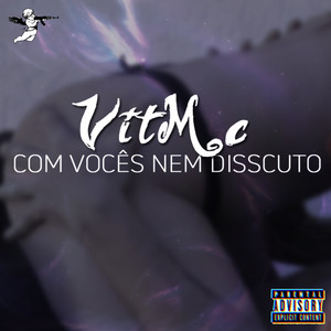 Com Vocês Nem DISScuto (Explicit)