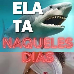 ELA TA NAQUELES DIAS (Explicit)