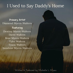 I Used to Say Daddy's Home (feat. Destiny Myers-Walters, David Walters, Rose Myers-Walters, Tyler Walters, Tyson Walters & Sunshine Myers-Walters)