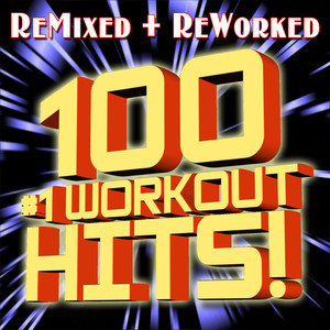 100 #1 Workout Hits! – Remixed + Reworked