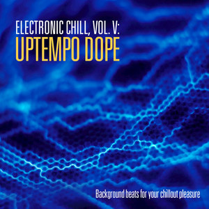 Electronic Chill, Vol. V: Uptempo Dope