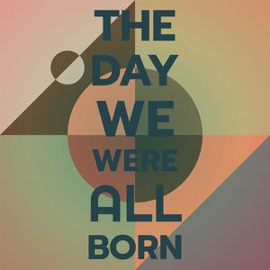 The Day We Were All Born