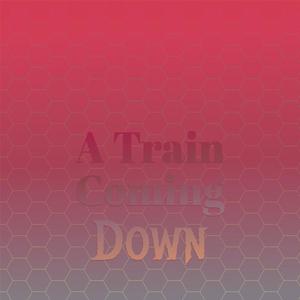 A Train Coming Down