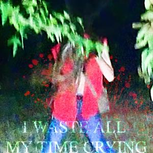 I WASTE ALL MY TIME CRYING (feat. Keta) (Explicit)
