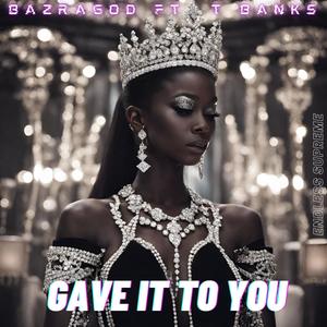 GAVE IT TO YOU (feat. T BANKS)