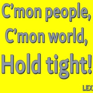 Lex - C'mon People, C'mon World, Hold Tight!