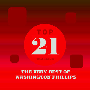 Top 21 Classics - The Very Best of Washington Phillips