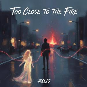 Too Close to the Fire
