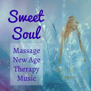 Sweet Soul - Massage New Age Therapy Music for Deep Concentration Beautiful Nature with Soothing Relaxing Instrumental Sounds