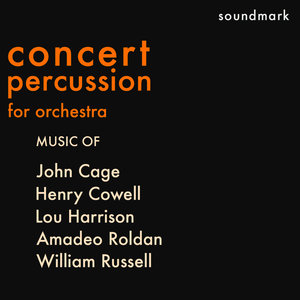 Concert Percussion for Orchestra - Music of John Cage, Henry Cowell, Lou Harrison, Amadeo Roldan and William Russell