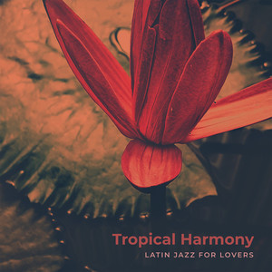 Tropical Harmony, Latin Jazz for Lovers