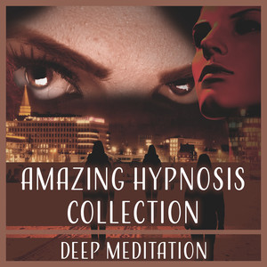 Amazing Hypnosis Collection: Deep Meditation – Total Relaxation for Calm Mind, Improve Self, Zen Harmony, Restful Sleep, New Age Music