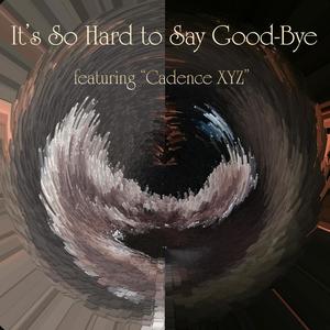 It's So Hard to Say Good-Bye (feat. Cadence XYZ)