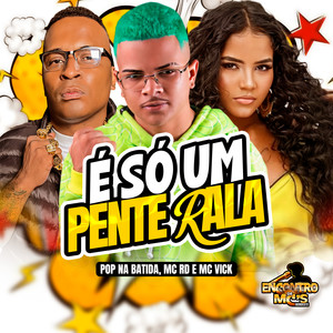 É SÓ UM PENTE E RALA (Explicit)