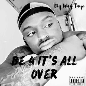 Be 4 Its All Over (Explicit)