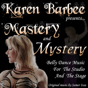 Mastery and Mystery Belly Dance Music Presented By: Karen Barbee