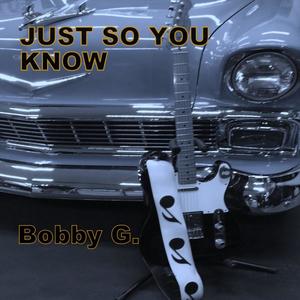 Bobby G. - Just So You Know