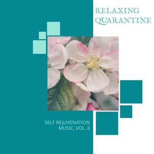 Relaxing Quarantine - Self Rejuvenation Music, Vol. 6