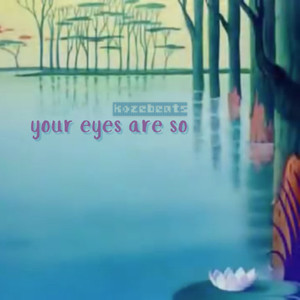 your eyes are so