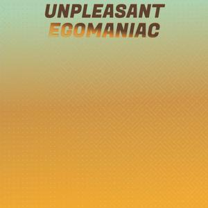 Unpleasant Egomaniac