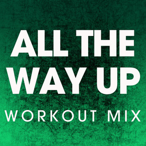 All the Way Up (Workout Mix)