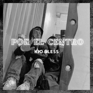 POR EL CENTRO (feat. KIO BLESS) (Explicit)