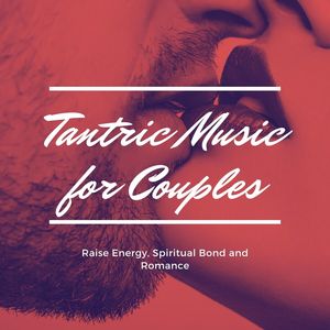 Tantric Music for Couples: Raise Energy, Spiritual Bond and Romance