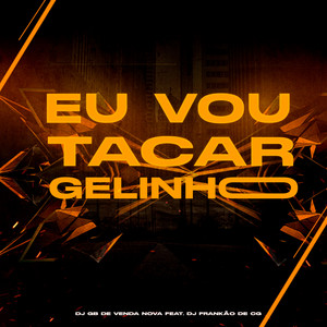 Eu Vou Tacar Gelinho (feat. DJ FRANKÃO DE CG) (Explicit)