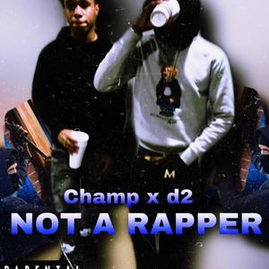 Not a rapper champ x d2 (Explicit)