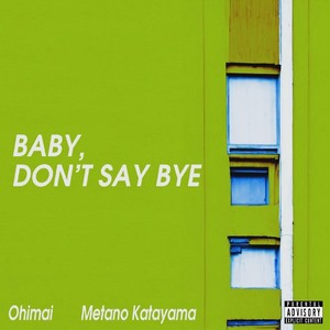 Baby, Don’t Say Bye (Explicit)