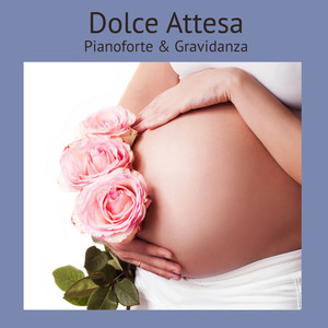 Dolce Attesa, Pianoforte & Gravidanza - Musica Rilassante al Pianoforte e New Age per la Gravidanza,